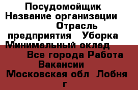 Посудомойщик › Название организации ­ Maxi › Отрасль предприятия ­ Уборка › Минимальный оклад ­ 25 000 - Все города Работа » Вакансии   . Московская обл.,Лобня г.